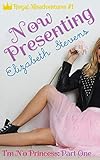 Now Presenting: I'm No Princess (Part 1) (Royal Misadventures)