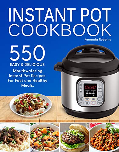 Instant Pot Cookbook: 550 Easy and Delicious Mouthwatering Instant Pot Recipes For Fast and Healthy Meals (Anyone Can Cook)