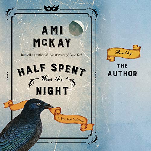 Half Spent Was the Night: The Witches' Yuletide: Ami McKay's Witches, Book 2