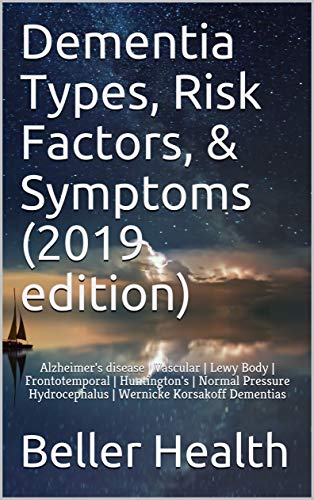 Book Cover Dementia Types, Risk Factors, & Symptoms (2019 edition): Alzheimer's disease | Vascular | Lewy Body | Frontotemporal | Huntington's |  Normal Pressure Hydrocephalus | Wernicke Korsakoff Dementias