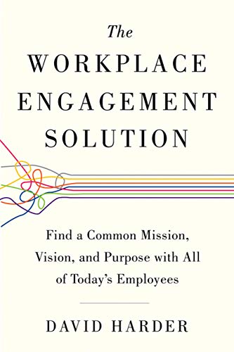Book Cover The Workplace Engagement Solution: Find a Common Mission, Vision and Purpose with All of Today's Employees