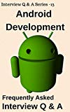 Android Development- Frequently Asked  Interview Q & A: Mobile Development -Android (Interview Q & A Series Book 13)