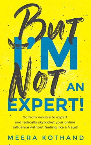 Book Cover But I'm Not An Expert!: Go from newbie to expert and radically skyrocket your influence without feeling like a fraud