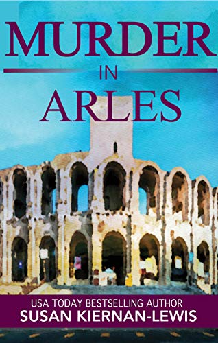 Murder in Arles: A French Country Town Pageturner with Twists and Turns (The Maggie Newberry Mystery Series Book 13)