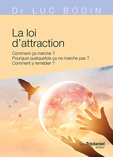 La loi d'attraction : Comment ça marche ? Pourquoi quelquefois ça ne marche pas ? Comment y remédier ?
