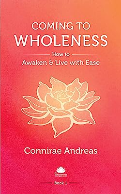 Coming to Wholeness: How to Awaken and Live with Ease (The Wholeness Work Book 1)