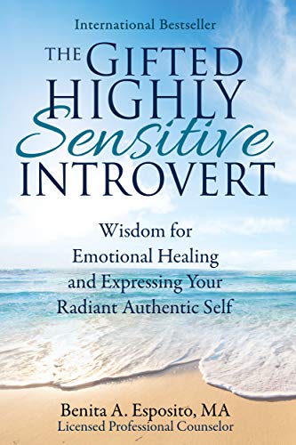 The Gifted Highly Sensitive Introvert: Wisdom for Emotional Healing and Expressing Your Radiant Authentic Self