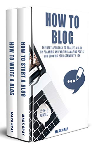 How To Blog: 2-IN-1 Bundle - The Best Approach to Realize A Blog by Planning and Writing Amazing Posts for Growing Your Community 10X