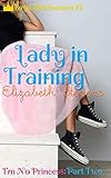 Lady in Training: I'm No Princess (Part 2) (Royal Misadventures)