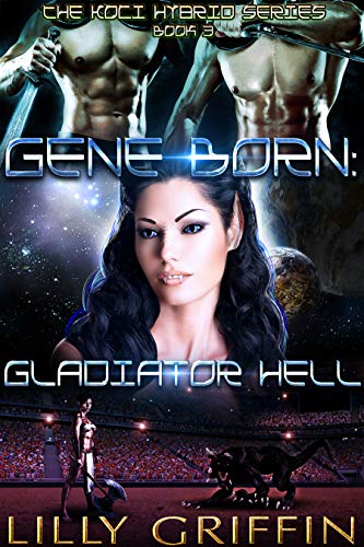 Gene Born: Gladiator Hell (Koci Hybrid Series Book 3)