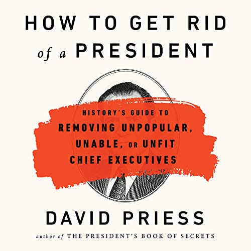 Book Cover How to Get Rid of a President: History's Guide to Removing Unpopular, Unable, or Unfit Chief Executives