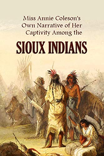 Book Cover Miss Annie Coleson's  Own Narrative of Her  Captivity Among  the Sioux Indians (1875)