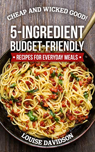 Book Cover Cheap and Wicked Good!: 5-Ingredient Budget-Friendly Recipes for Everyday Meals (Simple and Easy Budget Meals Book 1)