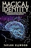 Magical Identity: The Practical Magic of Space, Time, Neuroscience and Identity (How Space Time Magic Works Book 3)