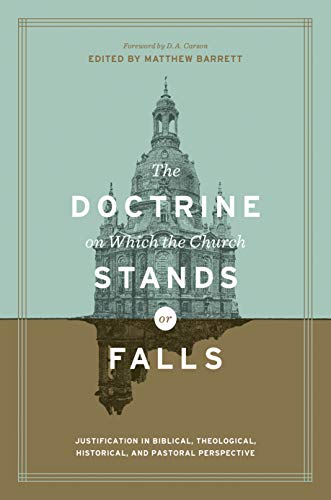 Book Cover The Doctrine on Which the Church Stands or Falls (Foreword by D. A. Carson): Justification in Biblical, Theological, Historical, and Pastoral Perspective