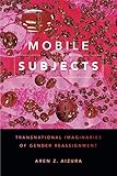 Mobile Subjects: Transnational Imaginaries of Gender Reassignment (Perverse Modernities: A Series Edited by Jack Halberstam and Lisa Lowe)