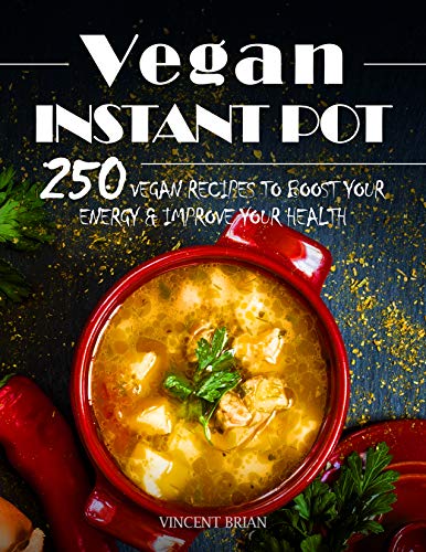 Book Cover Vegan Instant Pot Cookbook 250 Vegan Recipes to Boost Your Energy and Improve Your Health