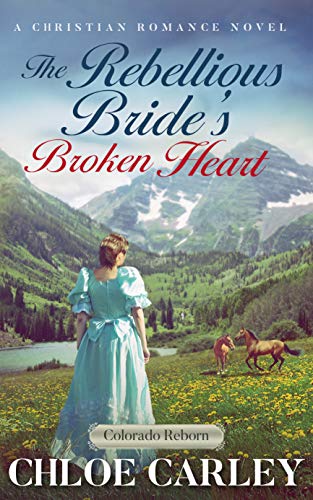 Book Cover The Rebellious Bride's Broken Heart: An Inspirational Historical Romance Novel (Colorado Reborn Book 5)