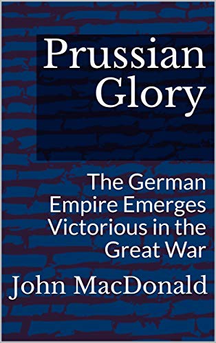 Book Cover Prussian Glory: The German Empire Emerges Victorious in the Great War