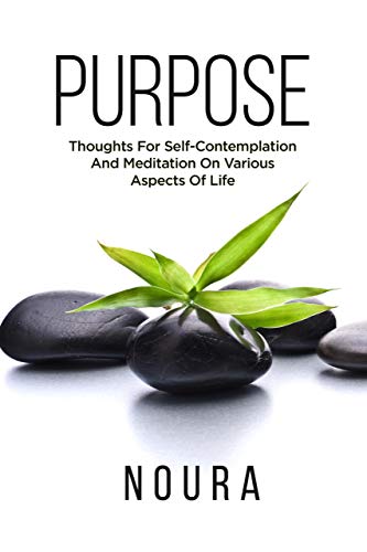 Purpose: Thoughts For Self-Contemplation And Meditation On Various Aspects Of Life