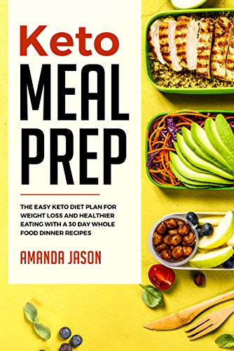 Keto Meal Prep: The Easy Keto Diet Plan for Weight Loss and Healthier Eating With a 30 Day Whole Food Dinner Recipes