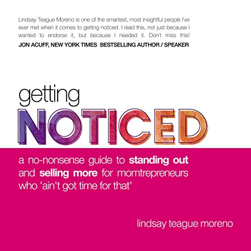 Getting Noticed: A No-Nonsense Guide to Standing Out and Selling More for Momtrepreneurs Who â€˜Ainâ€™t Got Time for Thatâ€™