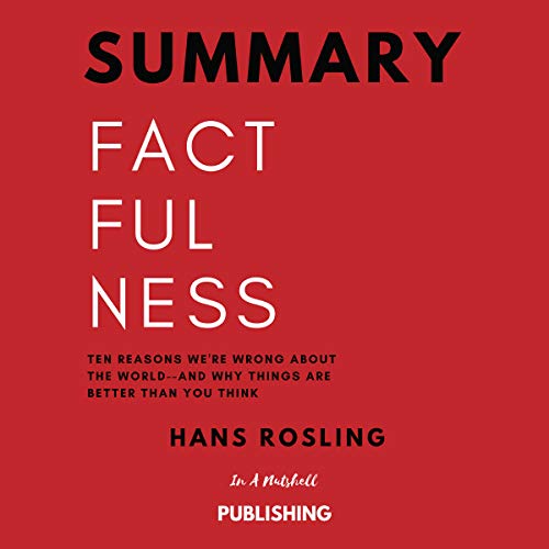 Book Cover Summary: Factfulness: Ten Reasons We're Wrong About the World and Why Things Are Better Than You Think by Hans Rosling