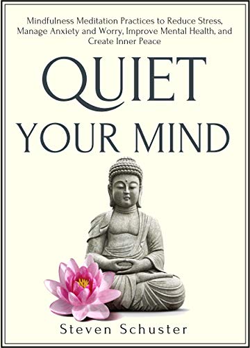 Book Cover Quiet Your Mind: Mindfulness Meditation Practices to Reduce Stress, Manage Anxiety and Worry, Improve Mental Health, and Create Inner Peace