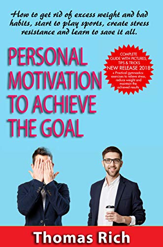 Book Cover Personal motivation to achieve the goal: How to Get Rid of Excess Weight and Bad Habits, Start to Play Sports, Create Stress Resistance and Learn to Save it All.