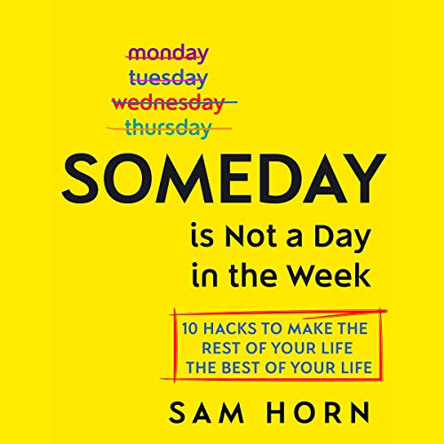 Book Cover Someday Is Not a Day in the Week: 10 Hacks to Make the Rest of Your Life the Best of Your Life