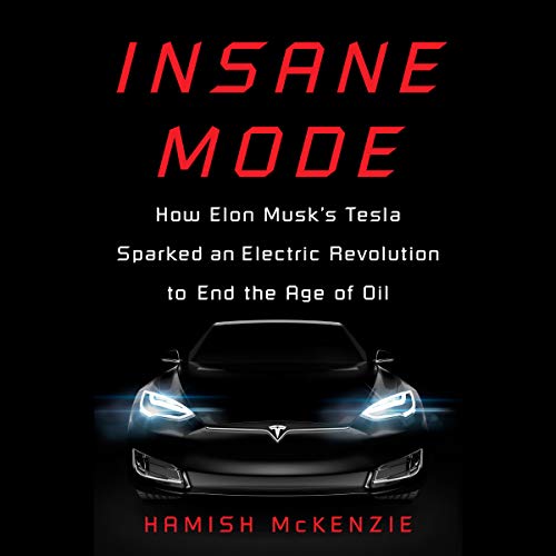 Book Cover Insane Mode: How Elon Musk's Tesla Sparked an Electric Revolution to End the Age of Oil