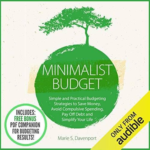 Minimalist Budget: Simple and Practical Budgeting Strategies to Save Money, Avoid Compulsive Spending, Pay off Debt and Simplify Your Life