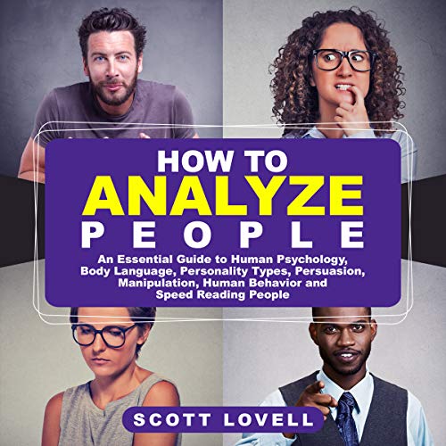 How to Analyze People: An Essential Guide to Human Psychology, Body Language, Personality Types, Persuasion, Manipulation, Human Behavior, and Speed-Reading People