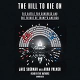 The Hill to Die On: The Battle for Congress and the Future of Trump's America