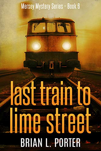 Book Cover Last Train to Lime Street: An International Crime Mystery (Mersey Murder Mysteries Book 6)