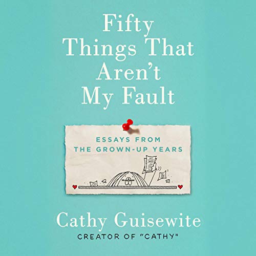 Fifty Things That Aren't My Fault: Essays from the Grown-up Years