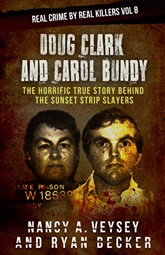 Doug Clark and Carol Bundy: The Horrific True Story Behind the Sunset Strip Slayers (Real Crime By Real Killers Book 8)