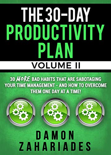 Book Cover The 30-Day Productivity Plan - VOLUME II: 30 MORE Bad Habits That Are Sabotaging Your Time Management - And How To Overcome Them One Day At A Time! (The 30-Day Productivity Guide Series Book 2)
