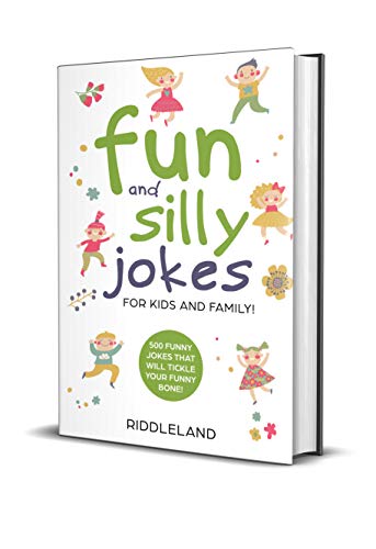 Fun And Silly Jokes For Kids and Family: 500 Funny Jokes That Will Tickle Your Funny Bone! Age 5-7 7-9 8-12