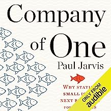 Company of One: Why Staying Small Is the Next Big Thing for Business