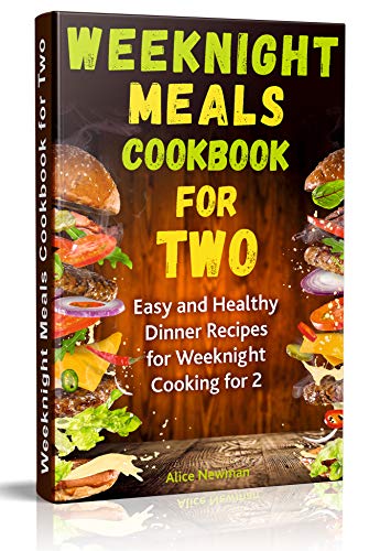 Weeknight Meals Cookbook for Two: Easy and Healthy Dinner Recipes for Weeknight Cooking for Two