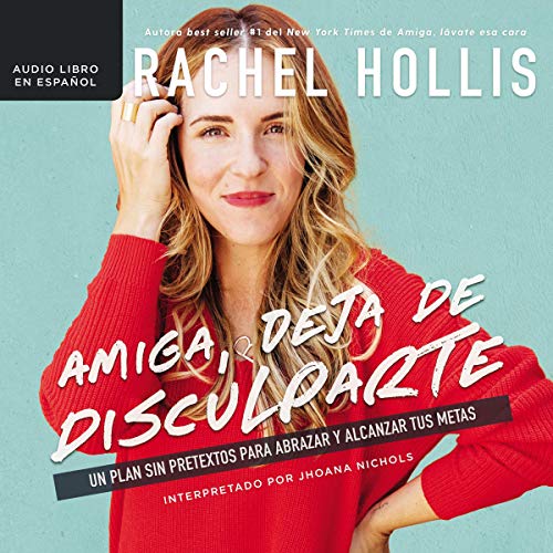 Amiga, deja de disculparte [Girl, Stop Apologizing]: Un plan sin pretextos para abrazar y alcanzar tus metas [A Shame-Free Plan for Embracing and Achieving Your Goals]