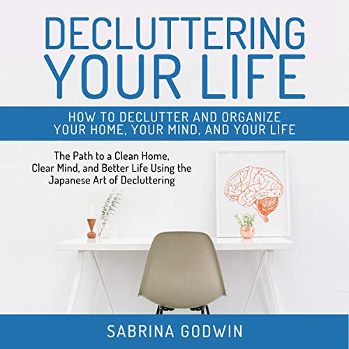 Book Cover Decluttering Your Life: How to Declutter and Organize Your Home, Your Mind, and Your Life: The Path to a Clean Home, Clear Mind, and Better Life Using the Japanese Art of Decluttering