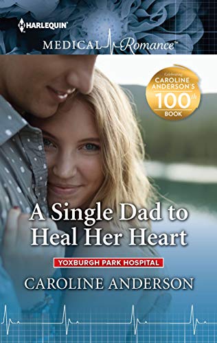 A Single Dad to Heal Her Heart: Fall in love with this single dad romance! (Yoxburgh Park Hospital)