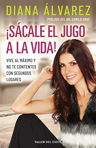 Â¡SÃ¡cale el jugo a la vida!: Decide ser feliz y deja de quejarte (Spanish Edition)