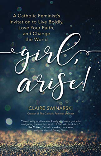 Book Cover Girl, Arise!: A Catholic Feminist's Invitation to Live Boldly, Love Your Faith, and Change the World