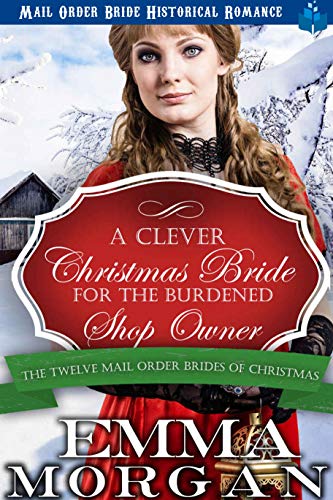 A Clever Christmas Bride for the Burdened Shop Owner: The Twelve Mail Order Brides of Christmas