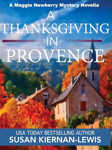 A Thanksgiving in Provence: A Maggie Newberry Holiday Novella (The Maggie Newberry Mystery Series)