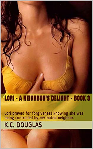Book Cover LORI -  A NEIGHBOR'S DELIGHT - BOOK 3: Lori prayed for forgiveness knowing she was being controlled by her hated neighbor.