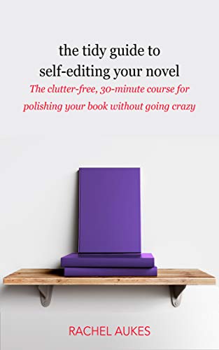 The Tidy Guide to Self-Editing Your Novel: The clutter-free, 30-minute course for polishing your book without going crazy (Tidy Guides 2)